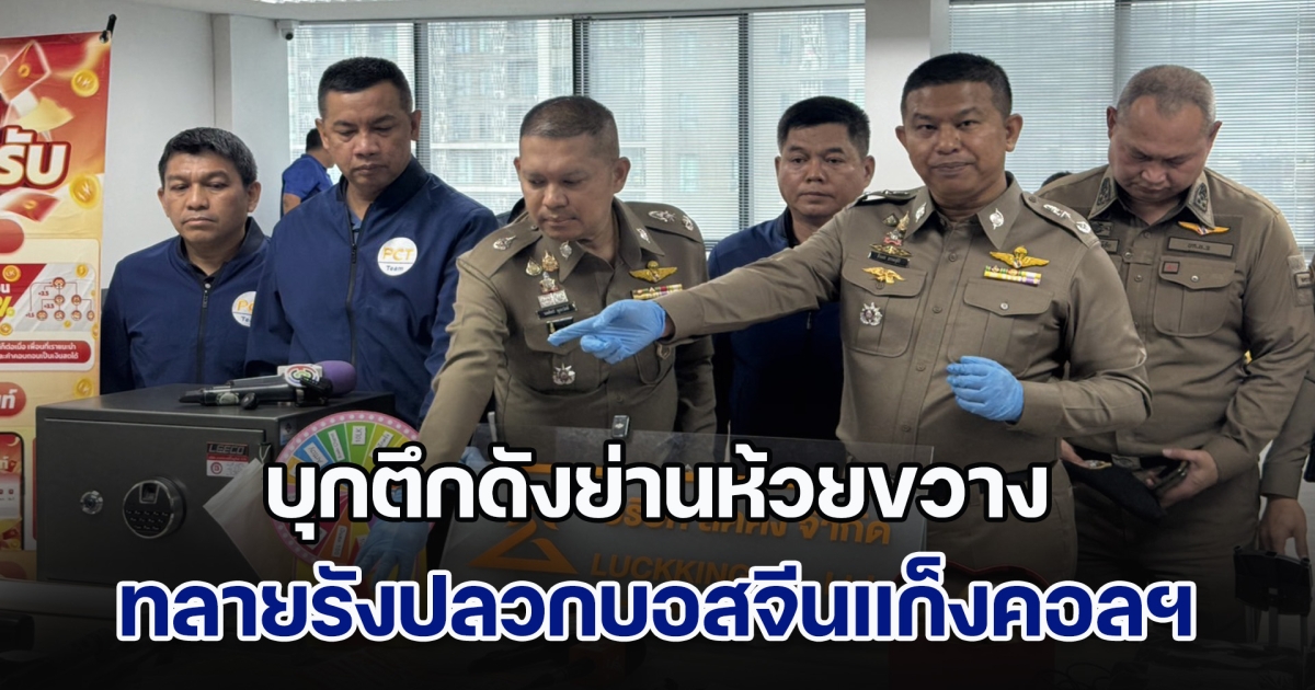 บิ๊กหวาน นำทัพ บุกตึกดังย่านห้วยขวาง ทลายรังปลวกบอสจีนแก็งคอลเซ็นเตอร์