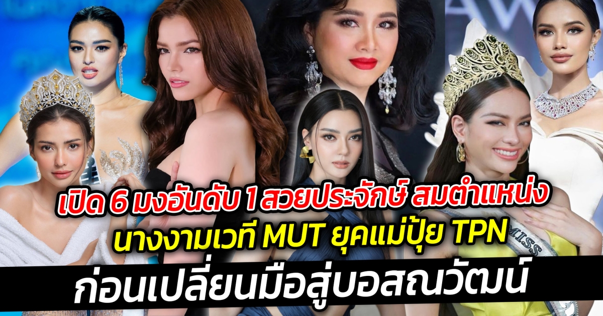 เปิด 6 มงอันดับ 1 สวยประจักษ์ สมตำแหน่ง นางงามเวที MUT ยุค TPN ก่อนเปลี่ยนมือสู่ณวัฒน์อิสรไกรศีล
