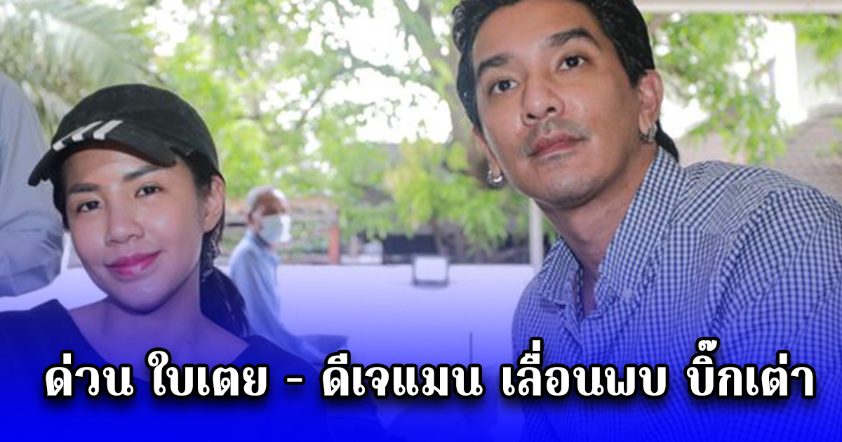 ด่วน ใบเตย - ดีเจแมน เลื่อนพบ บิ๊กเต่า