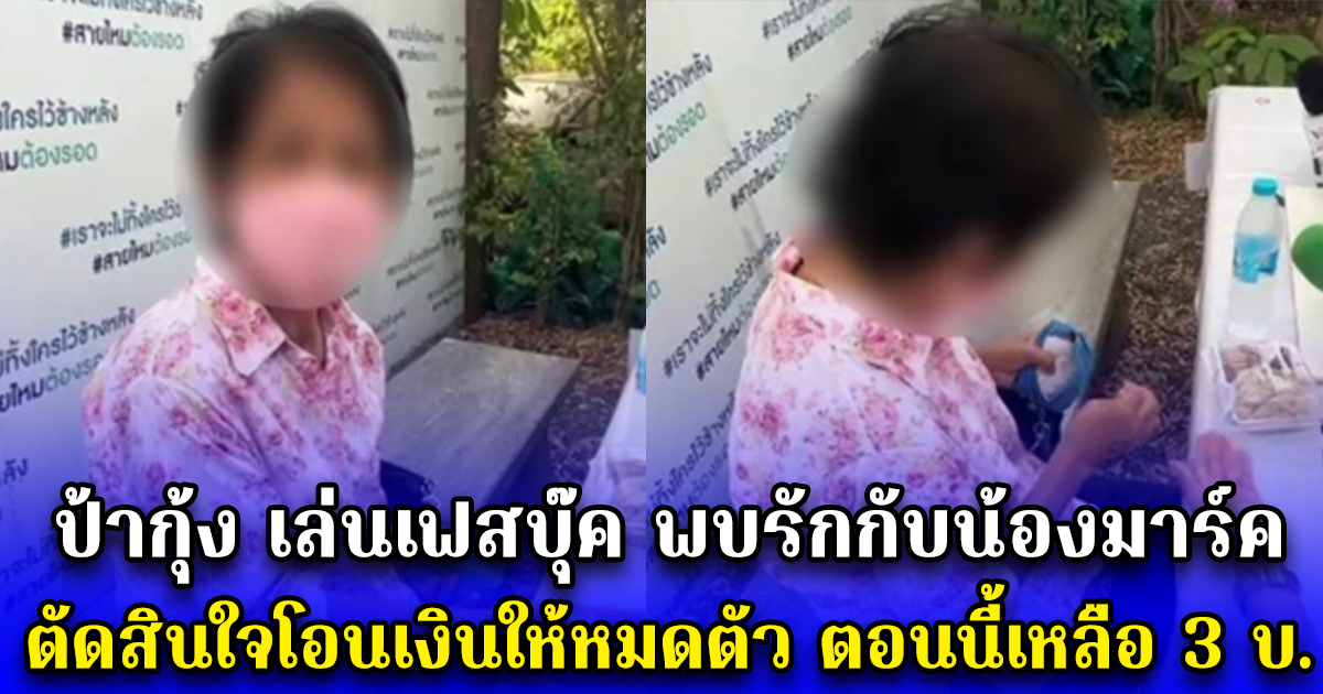 อย่ามาขัดขวางความรัก ป้ากุ้ง เล่นเฟสบุ๊ค พบรักกับน้องมาร์ค ลูกหลานเตือนไม่ฟัง ตัดสินใจโอนเงินให้หมดตัว ตอนนี้เหลือ 3 บ.