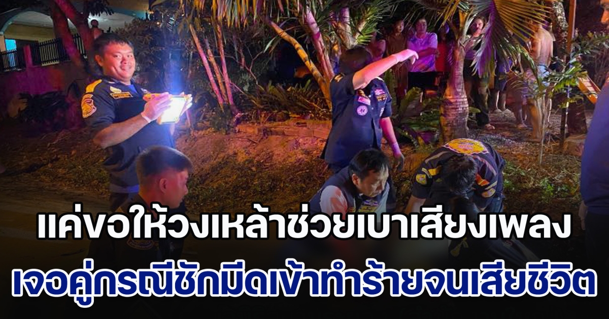 หนุ่มวัย 28 มีลูกเล็กอายุ 3 ขวบ เดินไปขอให้วงเหล้าช่วยเบาเสียงเพลงลง เจอคู่กรณีชักมีดเข้าทำร้ายจนเสียชีวิต