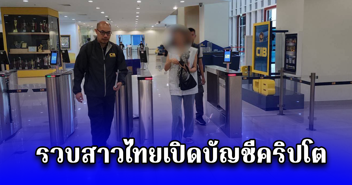 รวบสาวไทยเปิดบัญชีคริปโต เอี่ยวกลุ่มอาชญากรรมข้ามชาติมาเลเซีย หลอกลงทุนในแอปปลอม