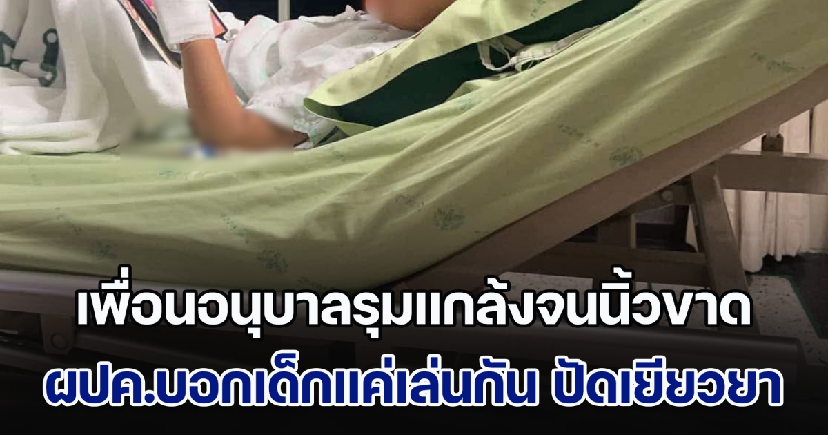 สุดสะเทือนใจ! เด็กอนุบาล 3 ถูกเพื่อนรุมแกล้งจนนิ้วขาด ผู้ปกครองอีกฝ่ายบอกเด็กแค่เล่นกัน ปัดรับผิดชอบ ซ้ำไล่ไปฟ้องเอา