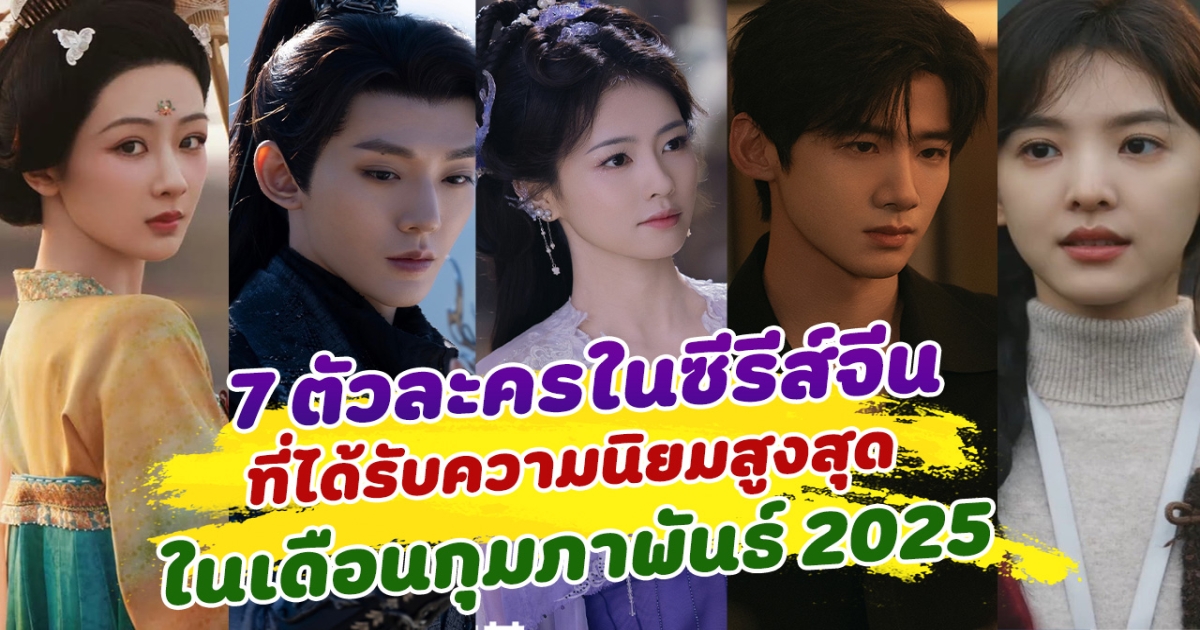 7 ตัวละครในซีรีส์จีน ที่ได้รับความนิยมสูงสุด ในเดือนกุมภาพันธ์ 2025