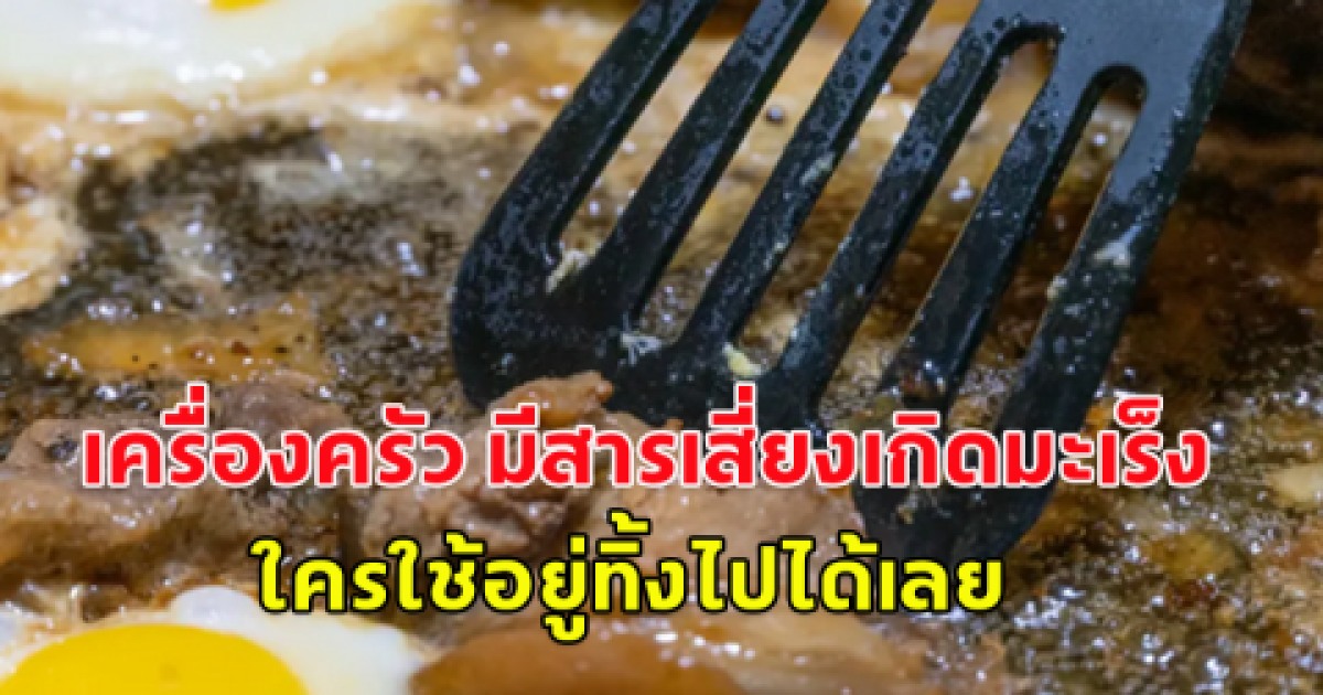 มีกันแทบทุกบ้าน เครื่องครัวพลาสติก มีสารเสี่ยงเกิดมะเร็ง ปริมาณสูง ใครใช้อยู่ทิ้งไปได้เลย (ข่าวต่างประเทศ)