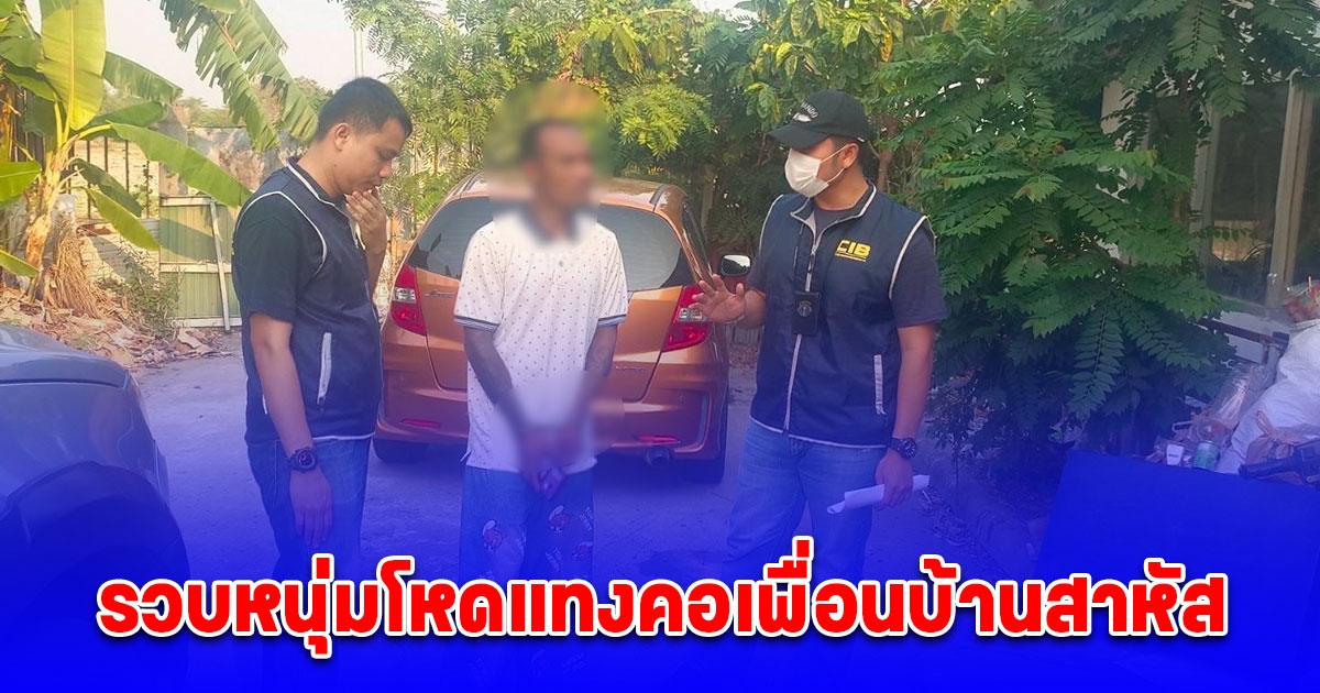 ตำรวจสอบสวนกลาง (CIB) รวบหนุ่มโหดแทงคอเพื่อนบ้านสาหัส หลังเตือนโยนขวดแตก