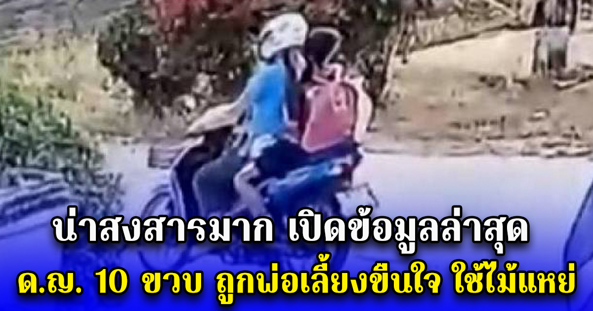 น่าสงสารมาก เปิดข้อมูลล่าสุด ด.ญ. 10 ขวบ ถูกพ่อเลี้ยงขืนใจ ใช้ไม้แหย่ ทำไมถึงโดนขนาดนี้