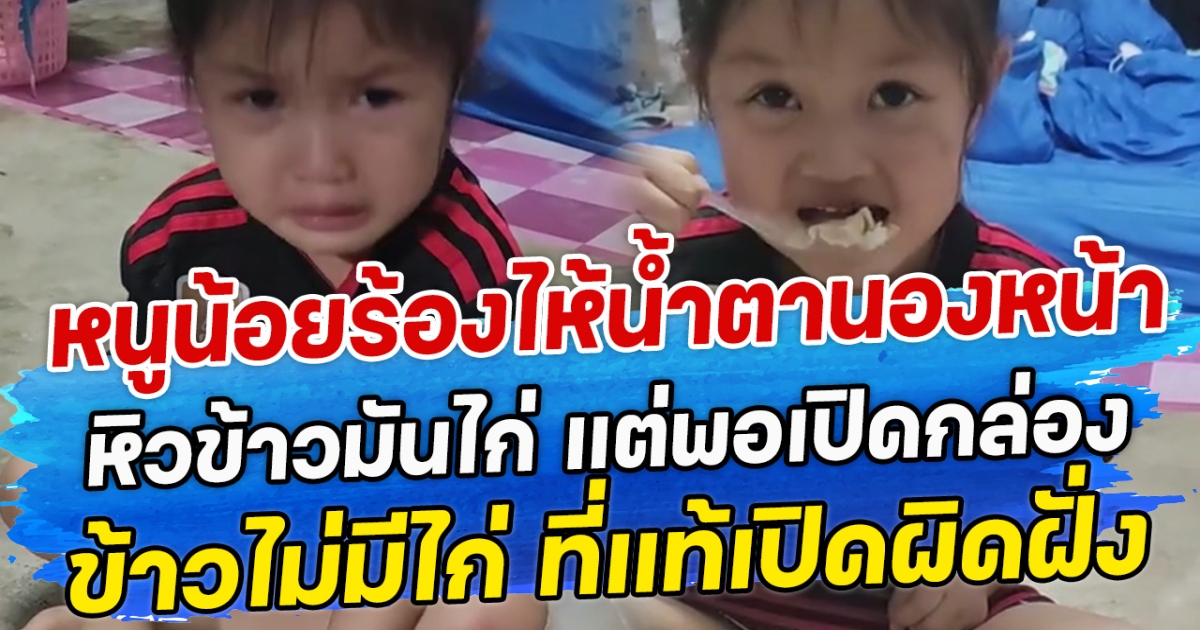 หนูน้อยร้องไห้น้ำตานองหน้า หิวข้าวมันไก่ แต่พอเปิดกล่องมาข้าวไม่มีไก่ ที่แท้เปิดผิดฝั่ง