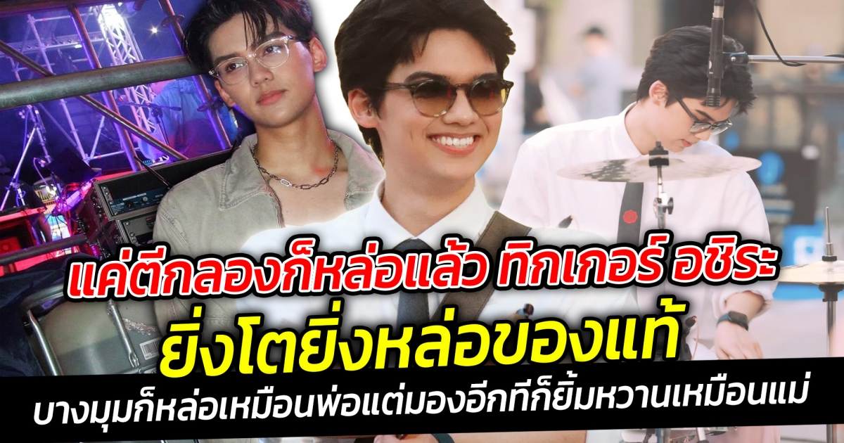 แค่ตีกลองก็หล่อแล้ว ทิกเกอร์ อชิระ ยิ่งโตยิ่งหล่อของแท้ บางมุมก็หล่อเหมือนพ่อแมว แต่มองอีกทีก็ยิ้มหวานเหมือนแม่นิโคล