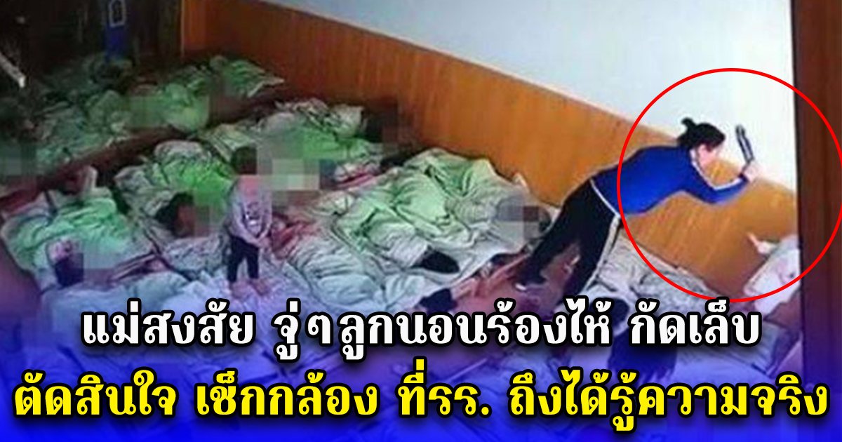 แม่สงสัย จู่ๆลูกนอนร้องไห้ กัดเล็บ ตัดสินใจ เช็กกล้อง ที่รร. ถึงได้รู้ความจริง (ตปท.)
