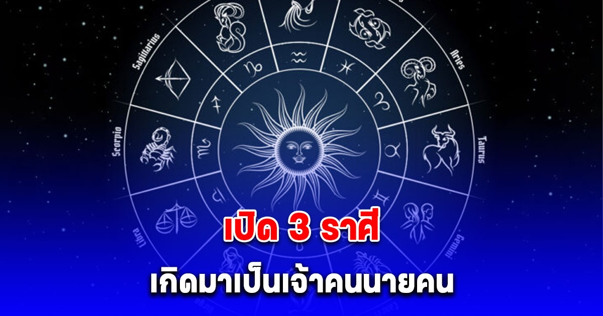 เปิด 3 ราศี ดวงเกิดมาเป็นเจ้าคนนายคน