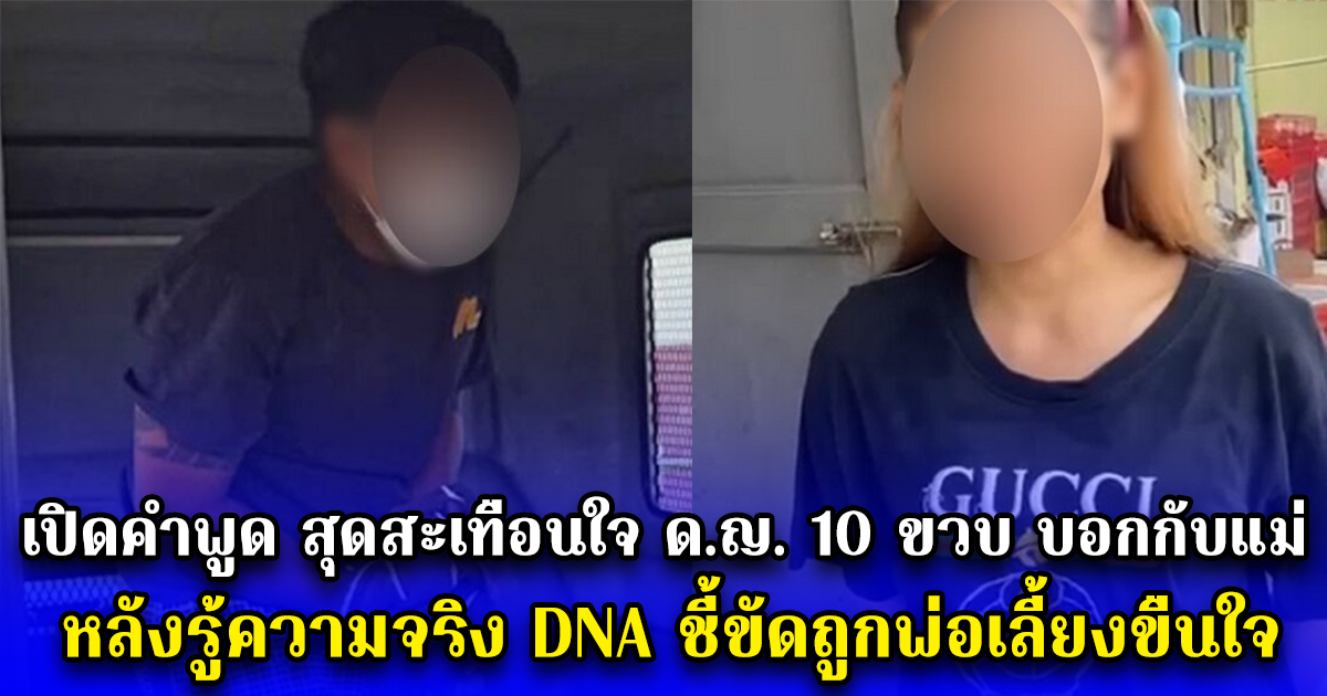 เปิดคำพูด สุดสะเทือนใจ ด.ญ. 10 ขวบ บอกกับแม่ หลังรู้ความจริง DNA ชี้ขัดถูกพ่อเลี้ยงขืนใจ