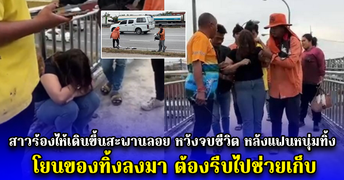 สาวร้องไห้เดินขึ้นสะพานลอย หวังจบชีวิต หลังแฟนหนุ่ม ทิ้งไว้กลางทาง โยนของทิ้งลงมา ต้องรีบไปช่วยเก็บ