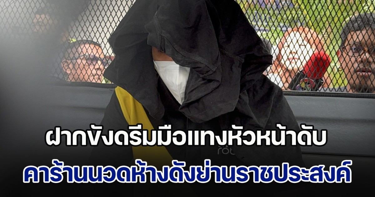ฝากขังดรีมมือแทงหัวหน้าดับ คาร้านนวดห้างดังย่านราชประสงค์