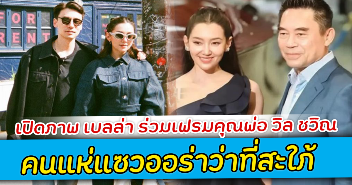 เปิดภาพ เบลล่า ร่วมเฟรมคุณพ่อ วิล ชวิณ คนแห่แซวออร่าว่าที่สะใภ้