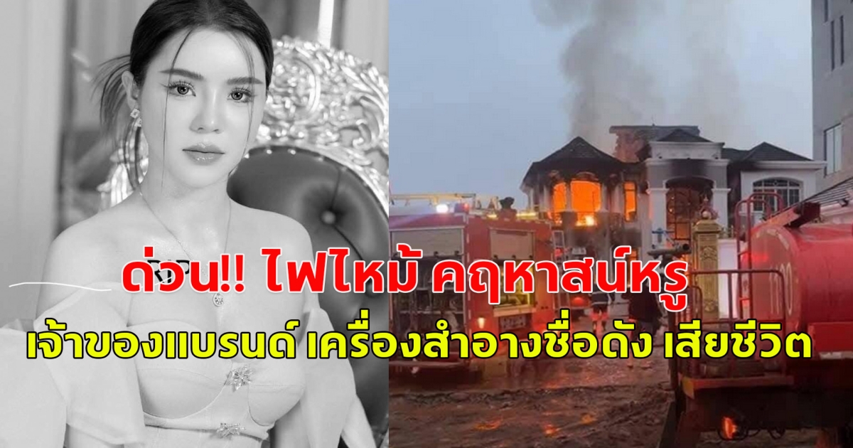 ด่วน!!  ไฟไหม้ คฤหาสน์หรู เวียงจันทน์ ไฮโซสาว เจ้าของแบรนด์ เครื่องสำอางชื่อดัง เสียชีวิต
