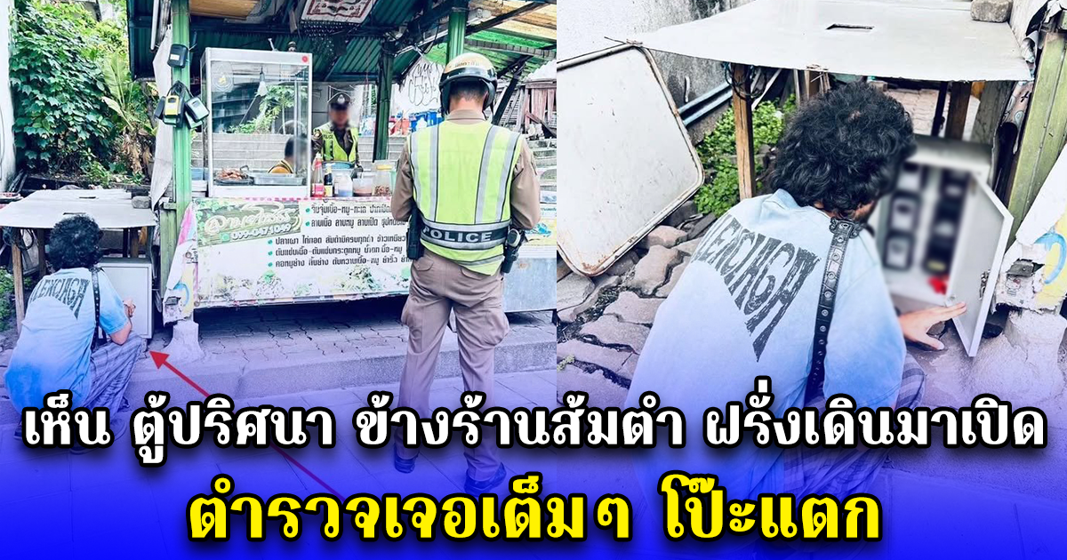 เห็น ตู้ปริศนา ข้างร้านส้มตำ ฝรั่งเดินมาเปิด ตำรวจเจอเต็มๆ โป๊ะแตก