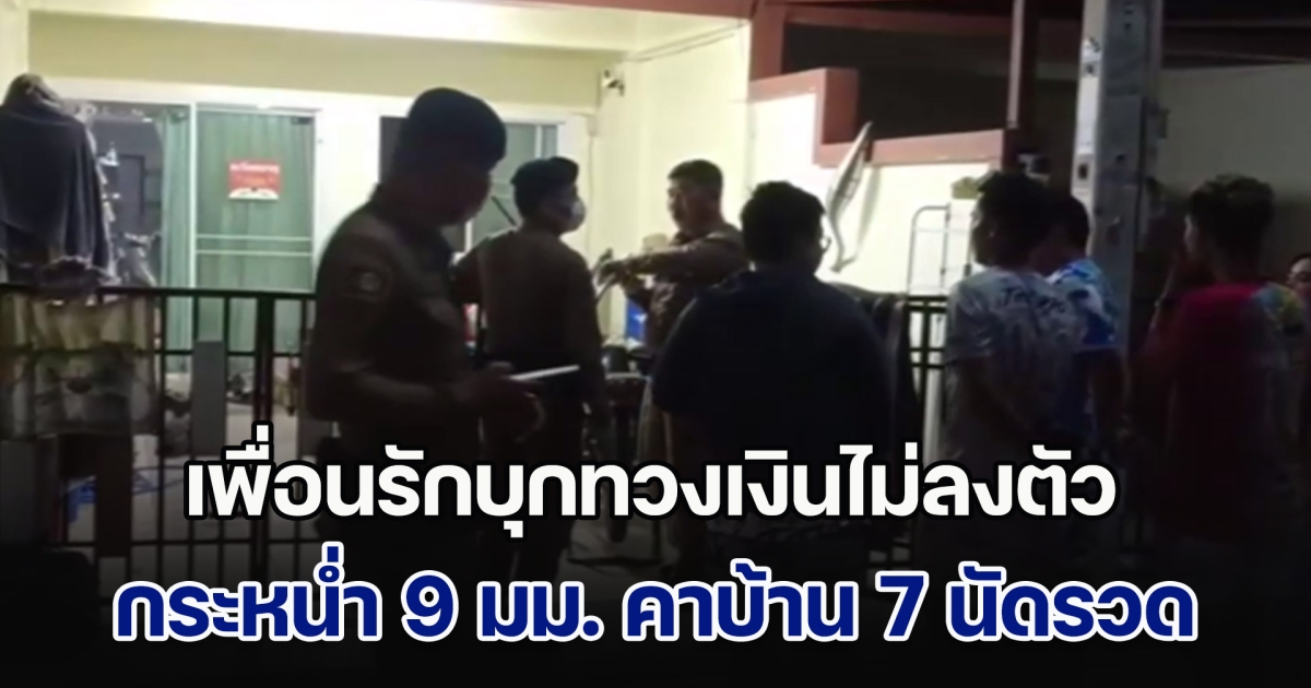 เพื่อนรักบุกทวงเงินไม่ลงตัว กระหน่ำ 9 มม. คาบ้าน 7 นัดรวด