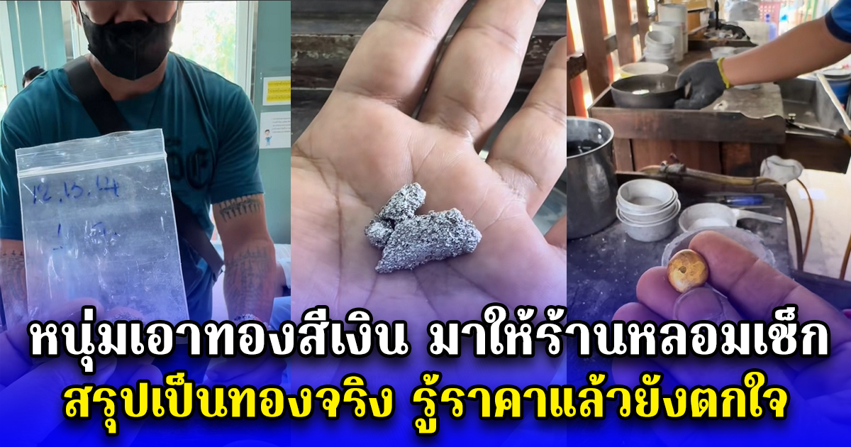 หนุ่มเอาทองสีเงิน มาให้ร้านหลอมเช็ก สรุปเป็นทองจริง รู้ราคาแล้วยังตกใจ