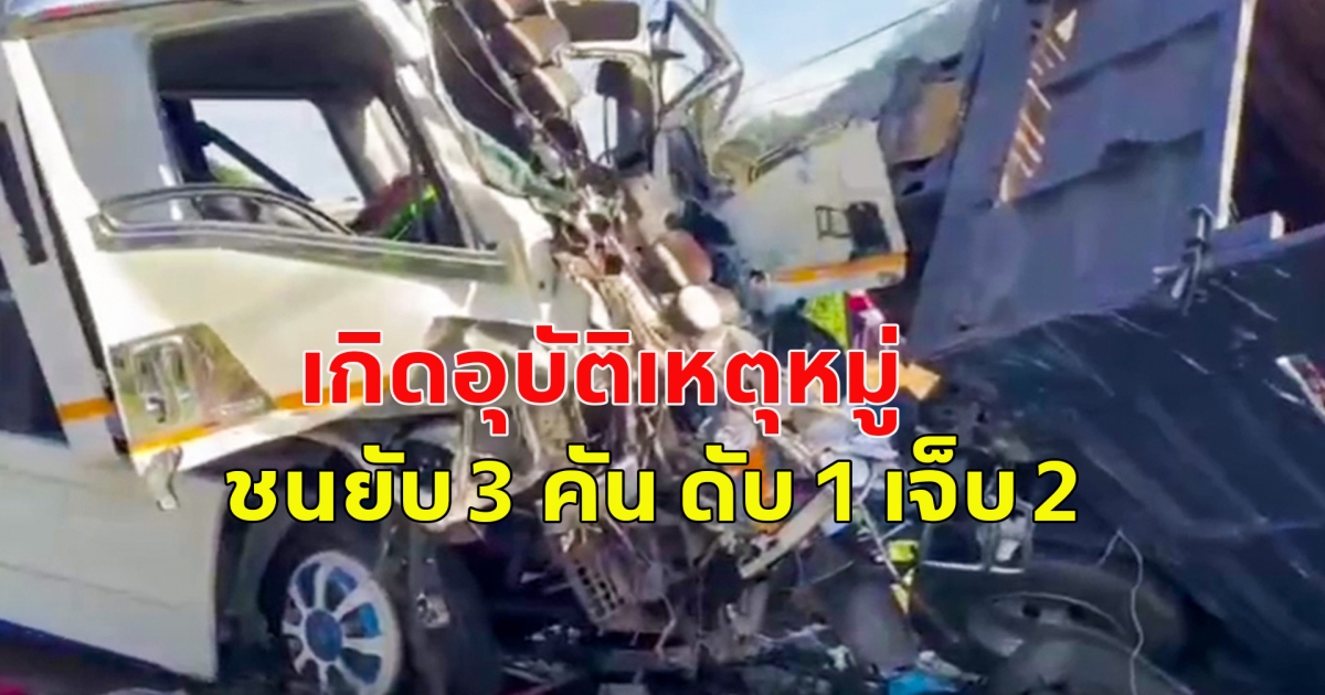 เกิดอุบัติเหตุหมู่ ชนยับ 3 คัน ดับ 1 เจ็บ 2