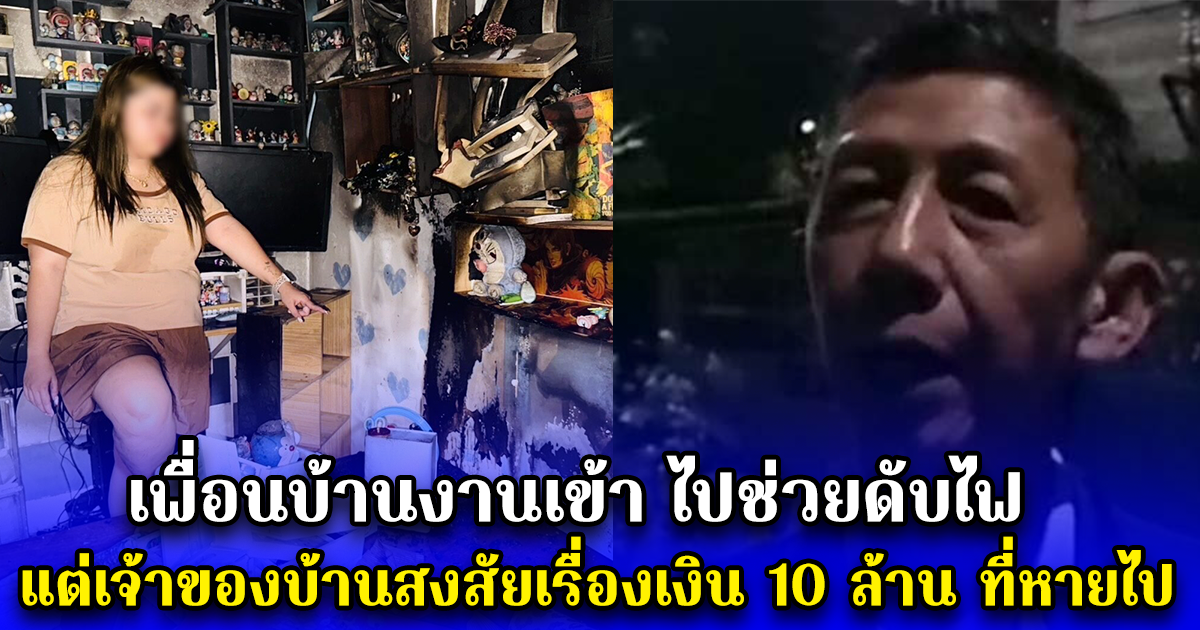เพื่อนบ้านงานเข้า ไปช่วยดับไฟ แต่เจ้าของบ้านสงสัยเรื่องเงิน 10 ล้าน ที่หายไป