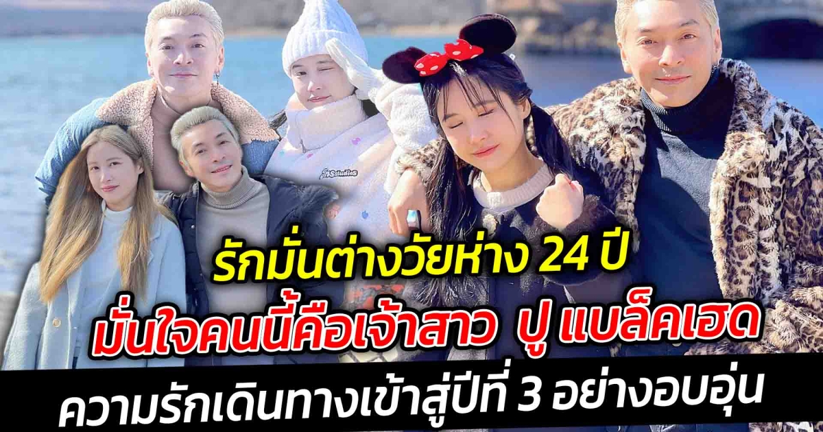 มั่นใจคนนี้คือเจ้าสาว ปู แบล็คเฮด รักมั่นต่างวัยห่าง 24 ปี ความรักเดินทางเข้าสู่ปีที่ 3 อย่างอบอุ่น