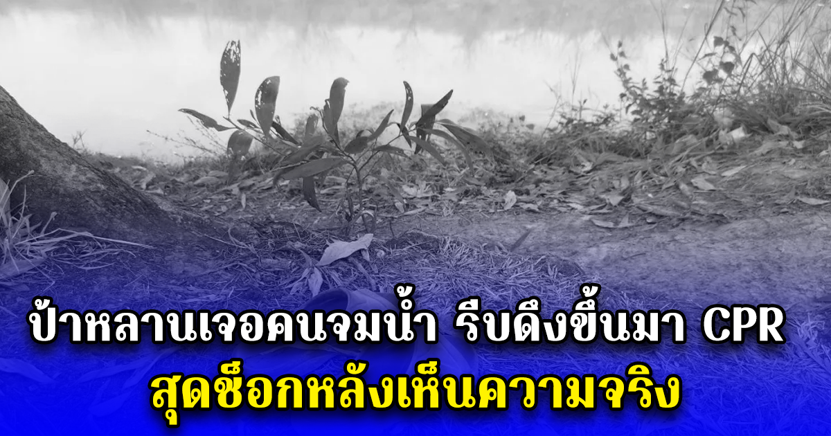 ป้าหลานเจอคนจมน้ำ รีบดึงขึ้นมา CPR สุดช็อกหลังเห็นความจริง