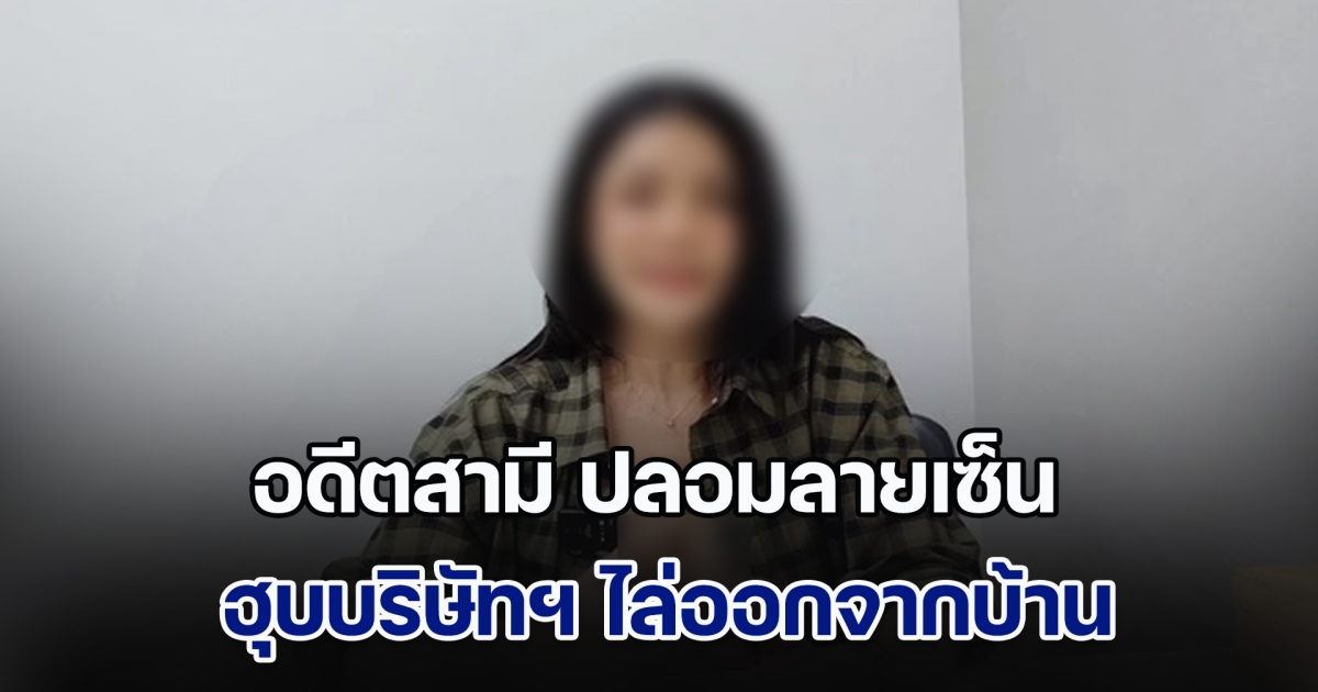 สุดช้ำ! อดีตสามี ปลอมลายเซ็นฮุบบริษัทฯ พร้อมไล่ลูก-เมียออกจากบ้าน แล้วพาเมียใหม่ ที่เคยเป็นแม่บ้านมาอยู่แทน แจ้งความไป แต่คดีก็ไม่คืบ