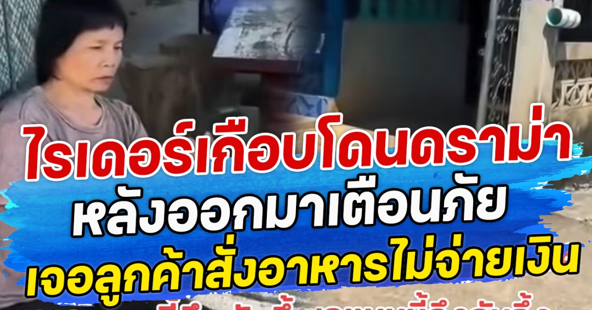 ไรเดอร์เกือบโดนดราม่า หลังออกมาเตือนภัย เจอลูกค้าสั่งอาหารไม่จ่ายเงิน