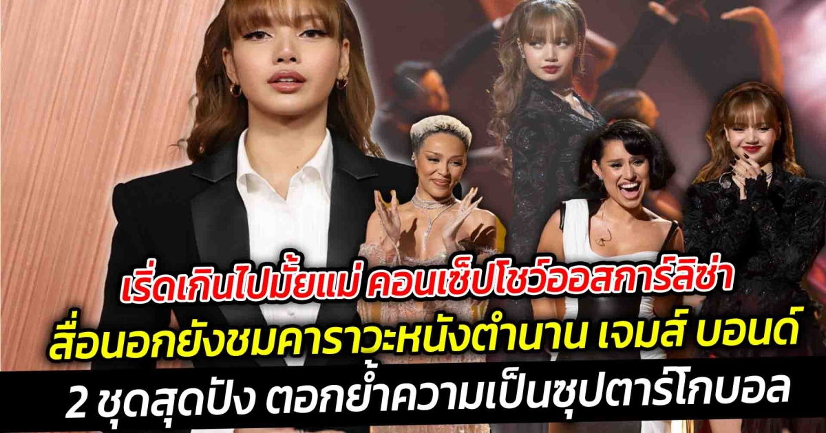 เริ่ดเกินไปมั้ยแม่ คอนเซ็ปโชว์ออสการ์ลิซ่า สื่อนอกชมหนัง คาราวะหนังตำนาน เจมส์ บอนด์