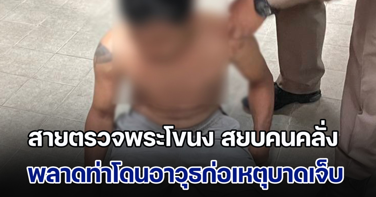 สายตรวจพระโขนง สยบคนคลั่ง พลาดโดนอาวุธก่อเหตุเจ็บ