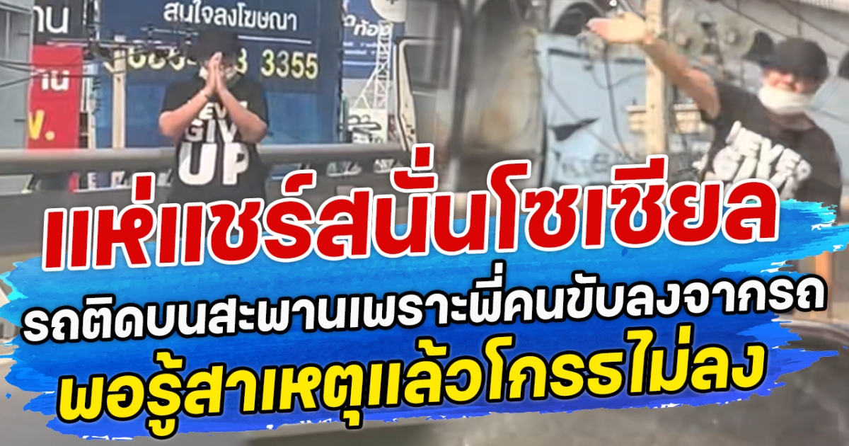 แห่แชร์สนั่นโซเซียล รถติดบนสะพานเพราะพี่คนขับลงจากรถ พอรู้สาเหตุแล้วโกรธไม่ลง