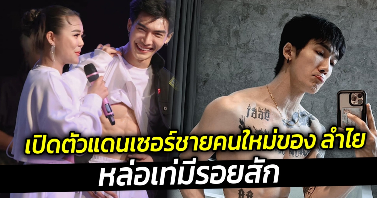 เปิดตัวแดนเซอร์ชายคนใหม่ของ ลำไย ไหทองคำ หล่อเท่มีรอยสัก