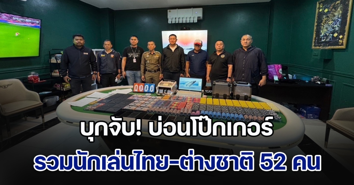 สืบนครบาล - บก.น.4 บุกจับ!บ่อนโป๊กเกอร์ รวมนักเล่นไทย-ต่างชาติ 52 คน ยึดของกลางรวม 50 ล้านบาท ย่านบางกะปิ