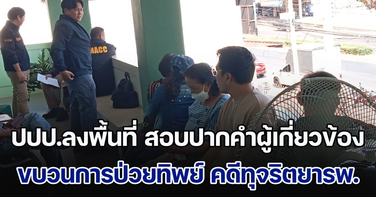 ปปป. ลงพื้นที่ ลพบุรี สอบปากคำผู้เกี่ยวข้อง ขบวนการป่วยทิพย์ คดีทุจริตยารพ.ทหารผ่านศึก
