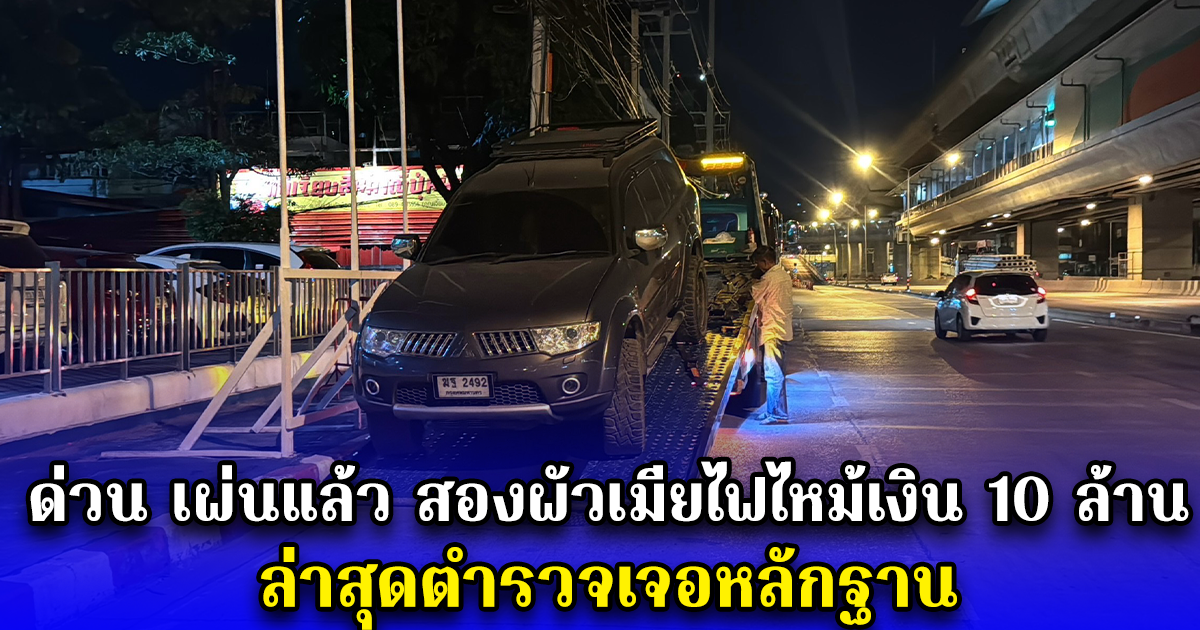 ด่วน เผ่นแล้ว สองผัวเมียไฟไหม้เงิน 10 ล้าน ล่าสุดตำรวจเจอหลักฐาน