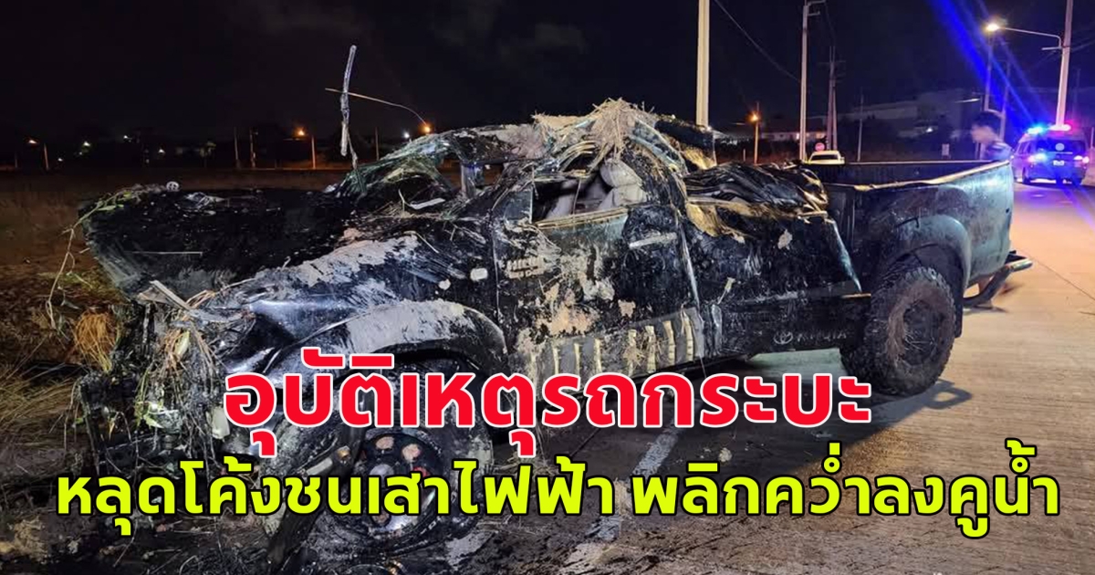 อุบัติเหตุรถกระบะ หลุดโค้งชนเสาไฟฟ้า พลิกคว่ำลงคูน้ำ