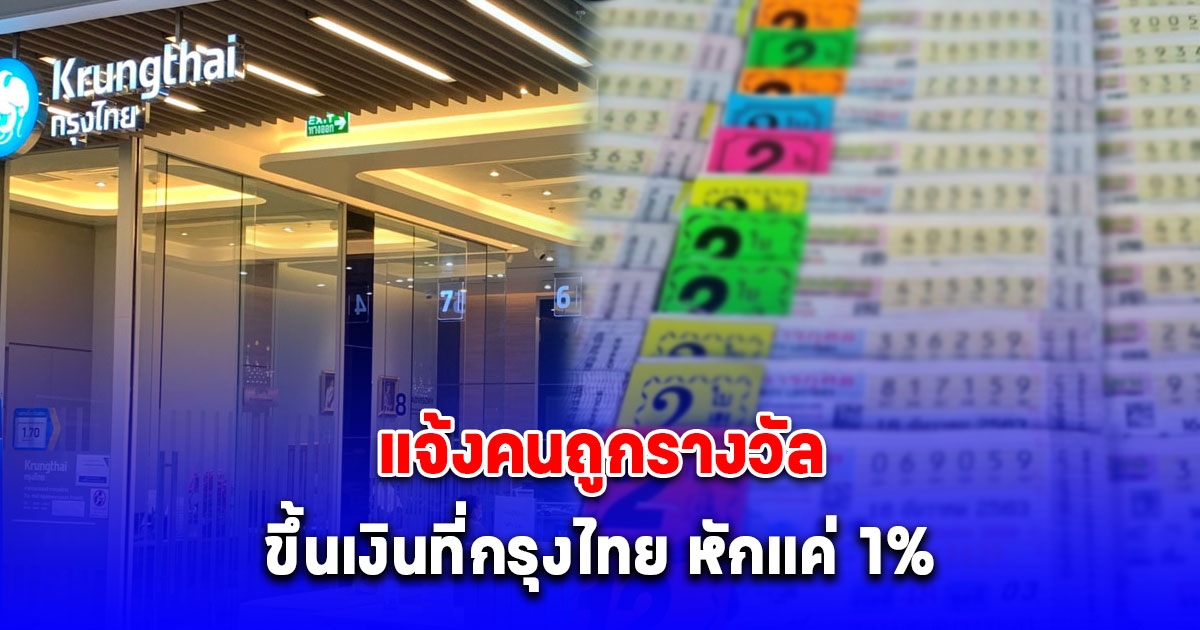 ธนาคารกรุงไทยแจ้ง คนถูกรางวัล ขึ้นเงินที่กรุงไทย หักแค่ 1 %