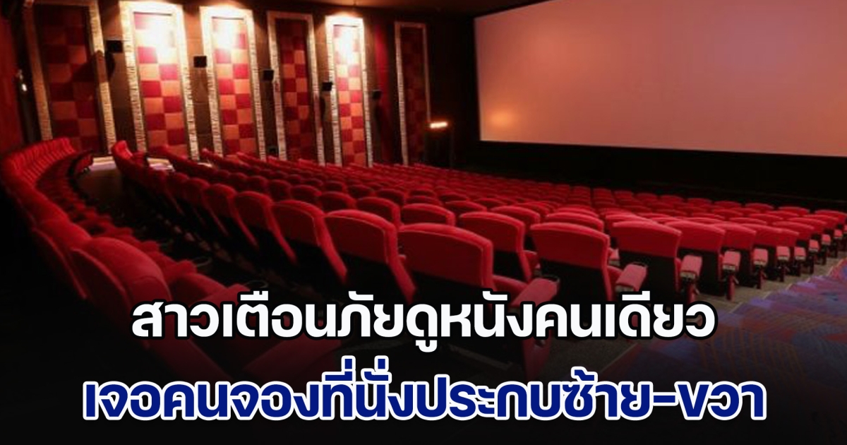 สาวเตือนภัยดูหนังคนเดียว เจอคนจองที่นั่งประกบซ้าย-ขวา ดูจบถึงรู้เรื่อง ทำผวาหนัก