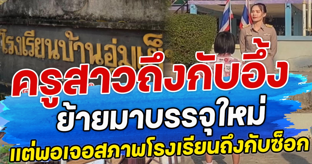 ครูสาวถึงกับอึ้ง ย้ายมาบรรจุใหม่ แต่พอเจอสภาพโรงเรียนถึงกับซ็อก