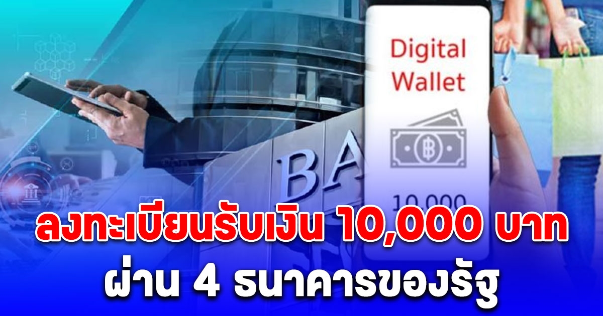 ลงทะเบียนรับเงินดิจิทัล 10,000 บาท ผ่าน 4 ธนาคารของรัฐ