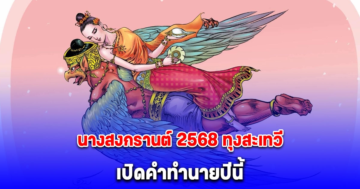 นางสงกรานต์ 2568 ทุงสะเทวี นอนหลับตาบนหลังครุฑ เปิดคำทำนายปีนี้