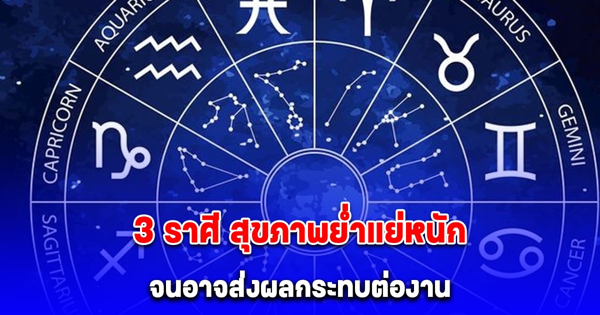 เตือน 3 ราศี ช่วงนี้ สุขภาพย่ำแย่หนัก จนอาจส่งผลกระทบต่องาน