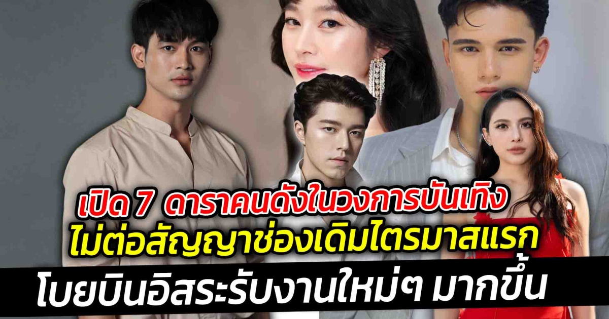 เปิด 7 ดาราคนดังในวงการบันเทิงไม่ต่อสัญญาช่องเดิมไตรมาสแรก แถมบางคนตัดสินใจโบยบินอิสระมานานแล้ว