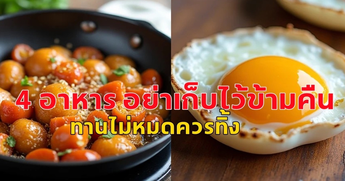 นักโภชนาการ เตือน 4 อาหาร อย่าเก็บไว้ข้ามคืน ทานไม่หมดควรทิ้ง