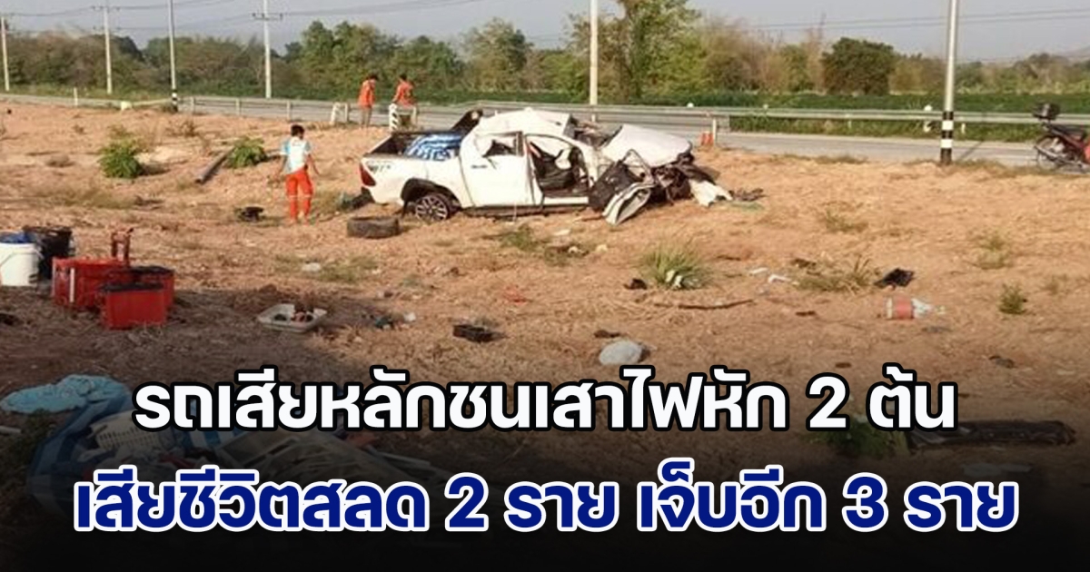 กระจายเกลื่อนถนน! หนุ่มขับกระบะ พาครอบครัวมุ่งหน้าเข้าสู่ภาคกลาง รถเสียหลักชนเสาไฟหัก 2 ต้น เสียชีวิตสลด 2 ราย เจ็บอีก 3