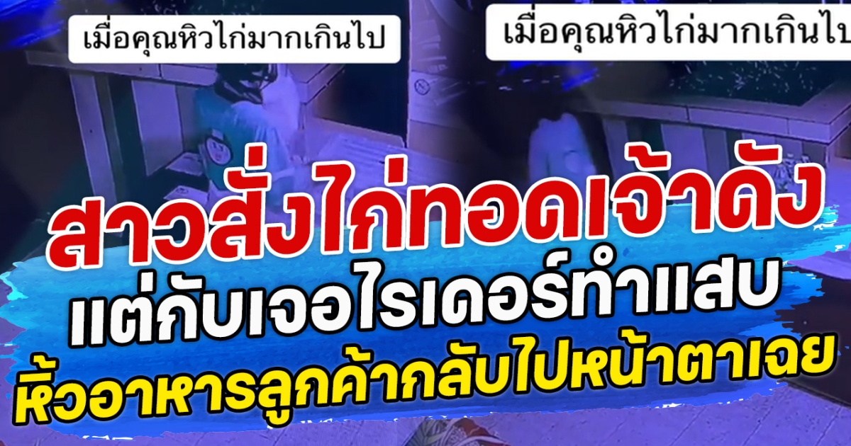 สาวสั่งไก่ทอดเจ้าดัง แต่กับเจอไรเดอร์ทำแสบ หิ้วอาหารลูกค้ากลับไปหน้าตาเฉย