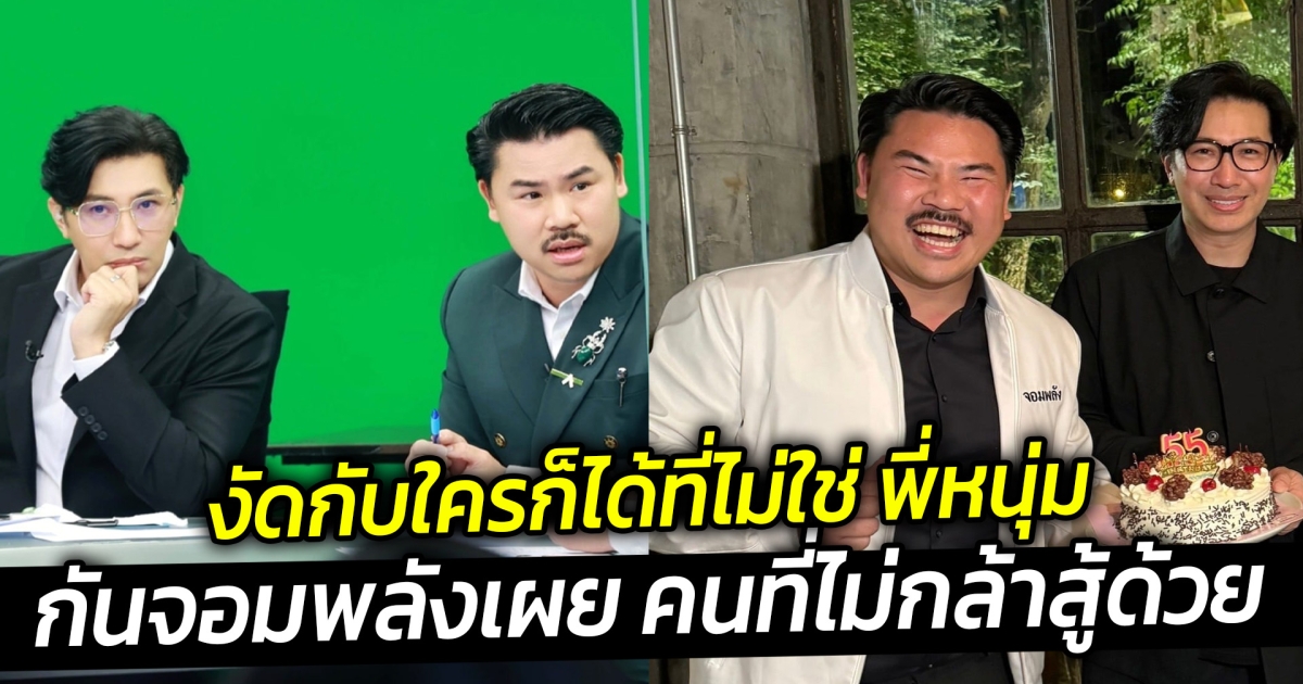 งัดกับใครก็ได้ที่ไม่ใช่ พี่หนุ่ม กันจอมพลังเผย คนที่ไม่กล้าสู้ด้วย