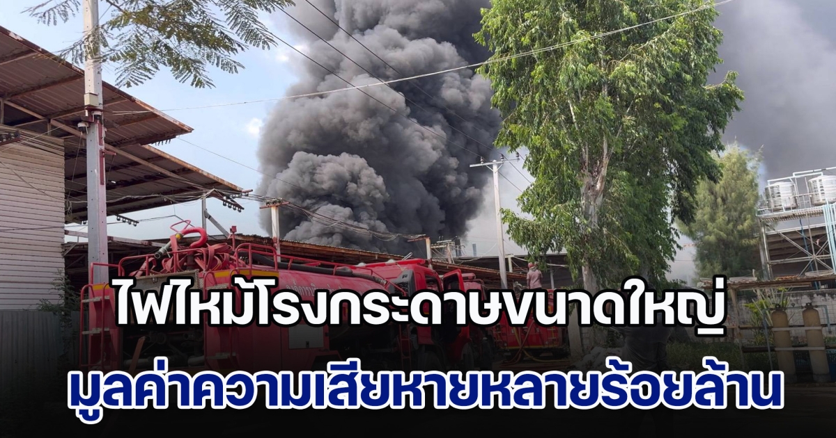 ไฟไหม้โรงกระดาษขนาดใหญ่ เนื้อที่ 500 ไร่ เสียหายหลายร้อยล้าน ยังไม่สามารถคุมเพลิงได้