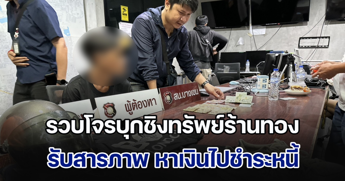 รวบโจรบุกชิงทรัพย์ร้านทองชื่อดัง ย่านวัชรพล รับสารภาพ หาเงินไปชำระหนี้ เงินกู้นอกระบบที่ยืมมาใช้จ่าย
